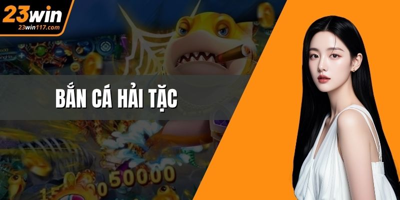 Bắn Cá Hải Tặc Tại 23WIN: Cuộc Săn Thưởng Không Giới Hạn