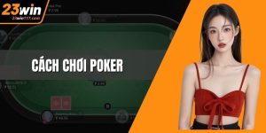 Cách Chơi Poker Chuẩn Thông Minh Và Thu Hút Tại 23WIN