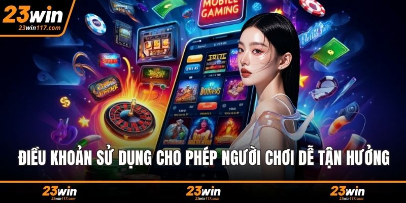 Điều khoản sử dụng cho phép người chơi dễ dàng tận hưởng