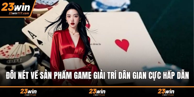 Đôi nét về sản phẩm game giải trí dân gian cực hấp dẫn