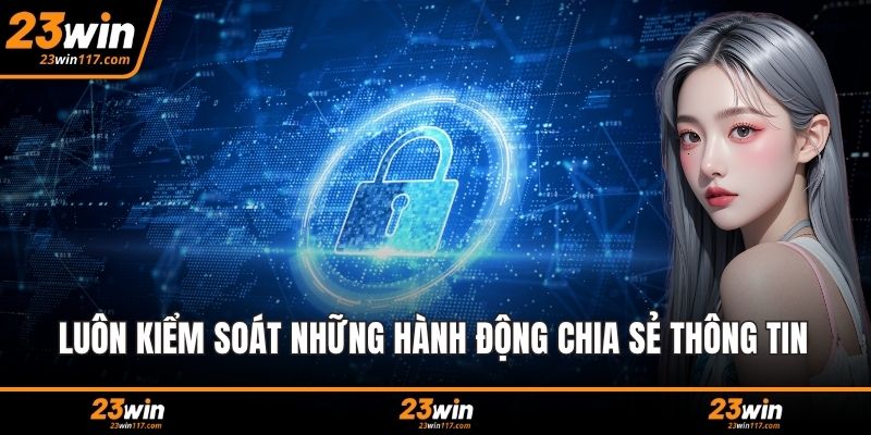 Luôn kiểm soát những hành động chia sẻ thông tin tối ưu