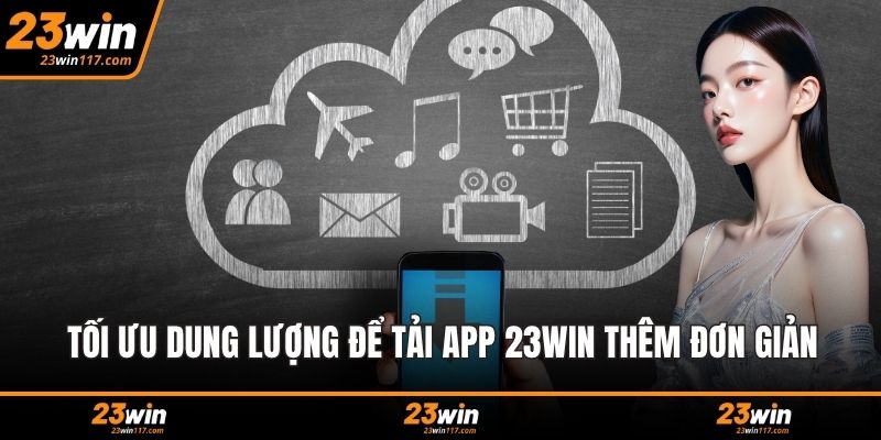 Tối ưu dung lượng để tải app 23WIN thêm đơn giản