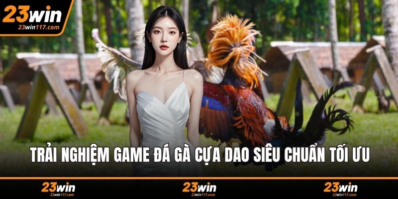 Trải nghiệm game đá gà cựa dao siêu chuẩn tối ưu