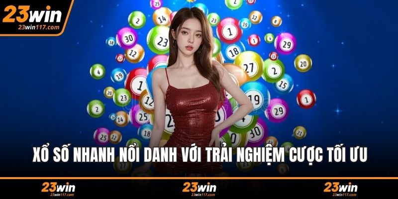 Xổ số nhanh nổi danh với trải nghiệm cược tối ưu
